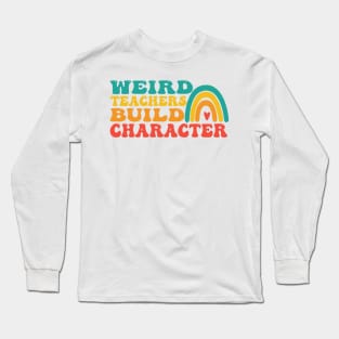 groovy Weird Teacher Build Character teacher appreciation Long Sleeve T-Shirt